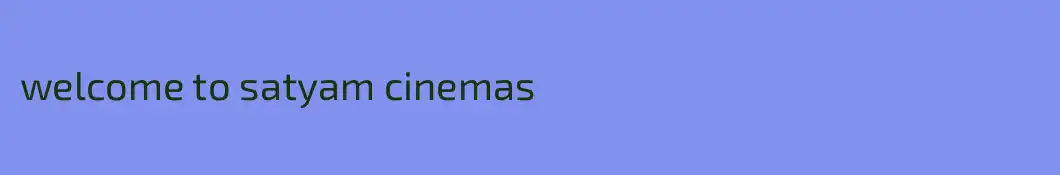 welcome to satyam cinemas